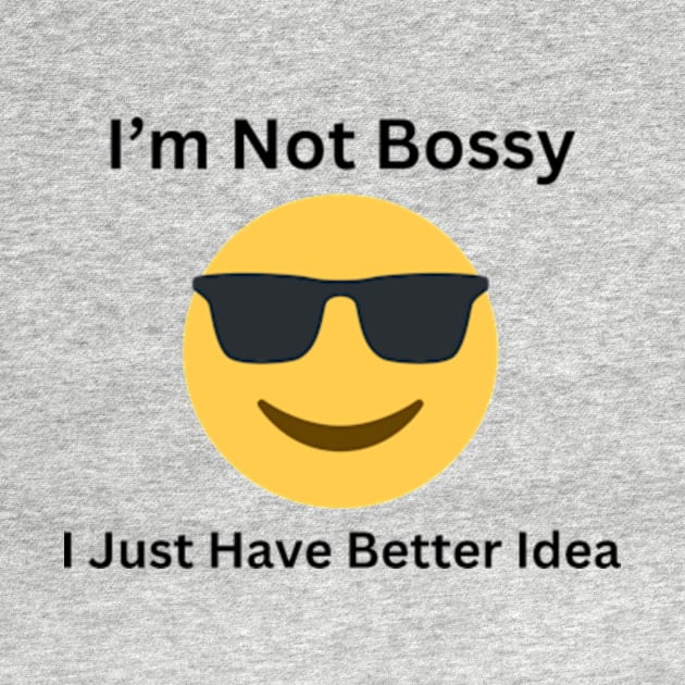 I'm Not Bossy, I Just Have Better Idea by VL Store